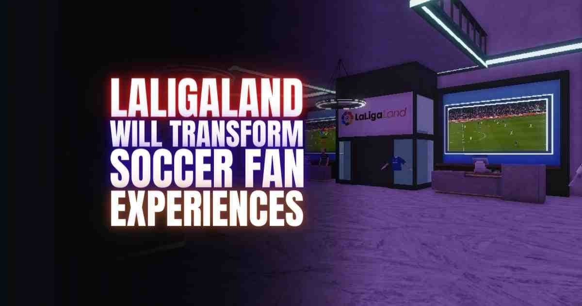 laligaland transforming sports fan experiences